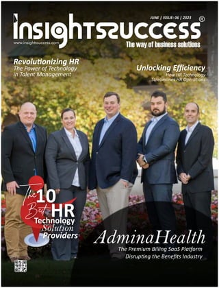 The Premium Billing SaaS Pla orm
Disrup ng the Beneﬁts Industry
AdminaHealth
The10
Best HR
Technology
Solution
Providers
Revolu onizing HR
The Power of Technology
in Talent Management
Unlocking Eﬃciency
How HR Technology
Streamlines HR Opera ons
JUNE | ISSUE: 06 | 2023
 