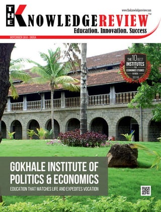 Education. Innovation. Success
NOWLEDGEREVIEW
T
H
E NOWLEDGEREVIEW
2018
INSTITUTESFOR
ECONOMICS STUDIES
IN INDIA
10BestTHE
EDUCATION THAT MATCHES LIFE AND EXPEDITES VOCATION
GOKHALE INSTITUTE OF
POLITICS & ECONOMICS
www.theknowledgereview.com
TM
NOVEMBER 2018 - INDIA
 