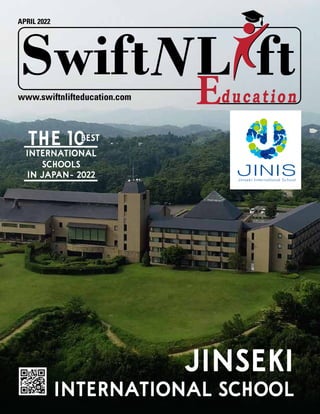 L
Swift ft
APRIL 2022
www.swiftnlifteducation.com
BEST
INTERNATIONAL
SCHOOLS
IN JAPAN- 2022
JINSEKI
INTERNATIONAL SCHOOL
 