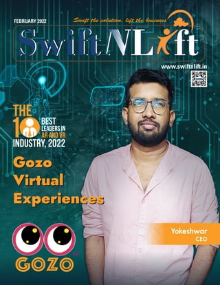 www.swiftnlift.in
Gozo
Virtual
Experiences
Gozo
Virtual
Experiences
Industry, 2022
The Best
Leaders in
AR and VR
Yokeshwar
CEO
FEBRUARY 2022
 