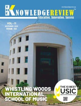 NOWLEDGEREVIEWEducation. Innovation. Success
TM
VOL - 11
NOVEMBER- 2020
ISSUE - 02
INSTITUTES IN INDIA, 2020
THE 10 BEST
WHISTLING WOODS
INTERNATIONAL
SCHOOL OF MUSIC
 