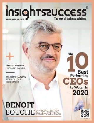 +
BENOIT
BOUCHE A PROFICIENT OF
PHARMACEUTICAL
The
10Best
Performing
CEOsto Watch In
2020
VOL 06 ISSUE 08 2020| |
THE ART OF LEADING
ATTRIBUTES OF A
GOOD LEADER
EXPERT’S OUTLOOK
LEADING BY EXAMPLE
 