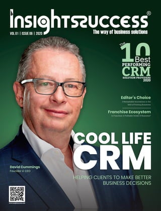 Vol 01 | Issue 06 | 2020
The
Best
PERFORMING
CRMSOLUTION PROVIDERS
2020
COOL LIFE
CRMHELPING CLIENTS TO MAKE BETTER
BUSINESS DECISIONS
Is Franchise A Proﬁtable Stroke Of Business?
Franchise Ecosystem
3 Remarkable Innovations in the
ﬁeld of Printing Bussiness
Editor’s Choice
David Cummings
Founder & CEO
 