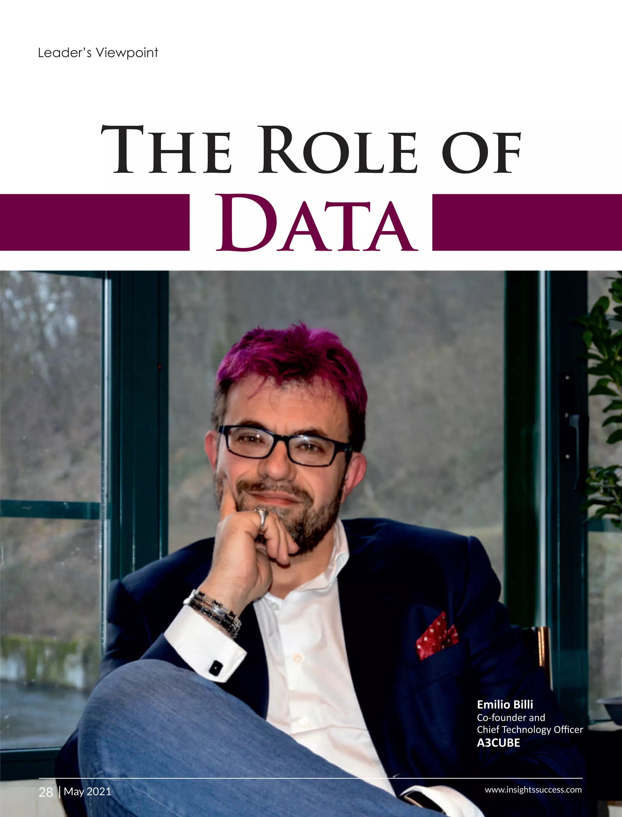 The Role of
Data
Emilio Billi
Co-founder and
Chief Technology Oﬃcer
A3CUBE
Leader’s Viewpoint
28 | www.insightssuccess.com
May 2021
 