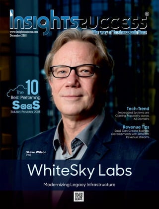 SaaS Can Create Business
Developments with Different
Revenue Streams
Tech-Trend
Modernizing Legacy Infrastructure
Steve Wilson
CEO
10The
Solution Providers 2018
Best Performing
Embedded Systems are
Gaining Popularity across
All Domains
Revenue Tips
WhiteSky Labs
December 2018
www.insightssuccess.com
 