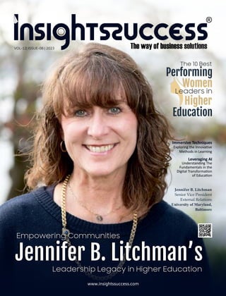 Immersive Techniques
Exploring the Innova ve
Methods in Learning
www.insightssuccess.com
VOL-12| ISSUE-08 | 2023
Leveraging AI
Understanding The
Fundamentals in the
Digital Transforma on
of Educa on
Jennifer B. Litchman’s
Jennifer B. Litchman’s
Leadership Legacy in Higher Education
Empowering Communities
The 10 Best
Performing
Women
Higher
Education
Leaders in
Jennifer B. Litchman
Senior Vice President
External Relations
University of Maryland,
Baltimore
 