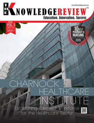 NOWLEDGEREVIEW
www.theknowledgereview.com
NOWLEDGEREVIEW
T
H
E NOWLEDGEREVIEWEducation. Innovation. Success
TM
T
h
e10
2019
BEST
PHARMACY &
NURSINGInstitutes in India,
INDIA
VOL 3MARCH - 2019
ISSUE-7
 