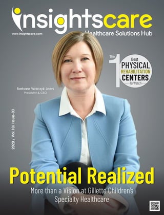 2020/Vol.10/Issue-03
Potential RealizedMore than a Vision at Gillette Children’s
Specialty Healthcare
The
1
Best
PHYSICAL
REHABILITATION
CENTERSTo Watch
Barbara Walczyk Joers
President & CEO
 