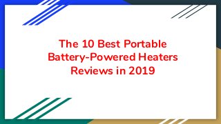The 10 Best Portable
Battery-Powered Heaters
Reviews in 2019
 