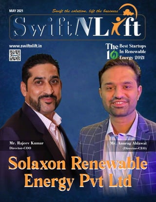 www.swiftnlift.in
MAY 2021
Solaxon Renewable
Energy Pvt Ltd
Solaxon Renewable
Energy Pvt Ltd
Mr. Anurag Ahlawat
(Director-CEO)
Mr. Rajeev Kumar
Director-COO
Best Startups
In Renewable
Energy 2021
The
1
 