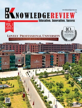 NOWLEDGEREVIEW
T
H
E NOWLEDGEREVIEWEducation. Innovation. Success
TM
INDIA
Transforming Education through Academic Rigor & Practical Orientation
Lovely Professional University
VOL 1MAY - 2019
ISSUE-3
THE
10BEST
TRAINING
&
PLACEMENTS
INSTITUTIONS
IN INDIA FOR 2019
 