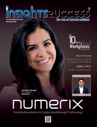 People Analytics: A Magical
Crystal Ball for HR Fraternity
Tech Trend
The Rise of GIG Economy
Editor’s Pick
Pushing Boundaries to Create Breakthrough Technology
December 2018
www.insightssuccess.com
Jennifer Bonelli
Vice President
Numerix
Company of the Month
Harman Sandhu
President
 