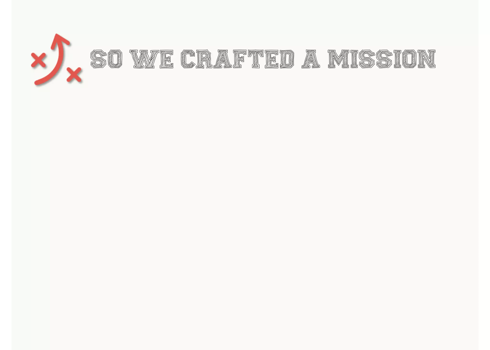 SO WE CRAFTED A MISSION
 