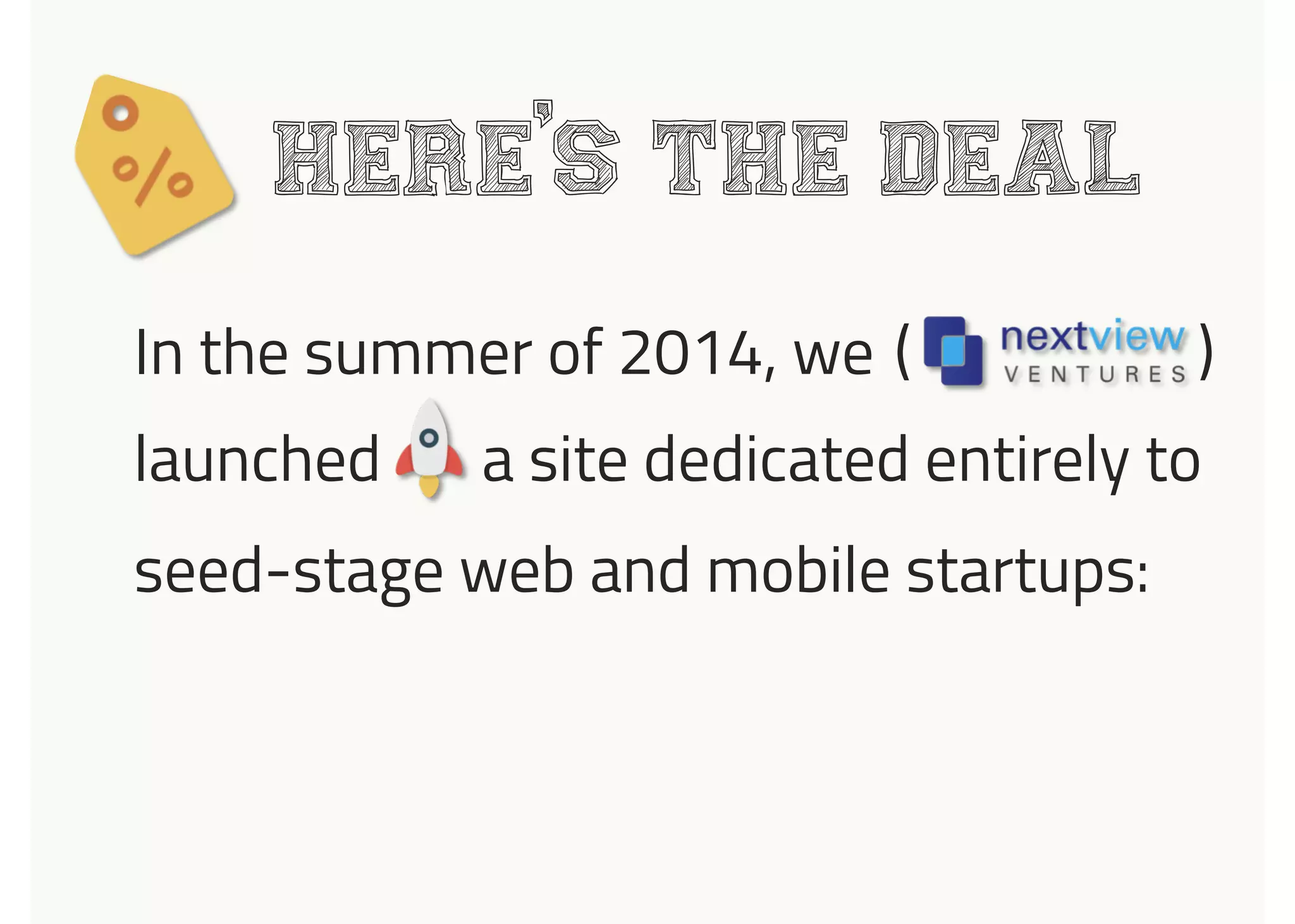 launched a site dedicated entirely to
Here s the deal
In the summer of 2014, we
seed-stage web and mobile startups:
,
( )
 