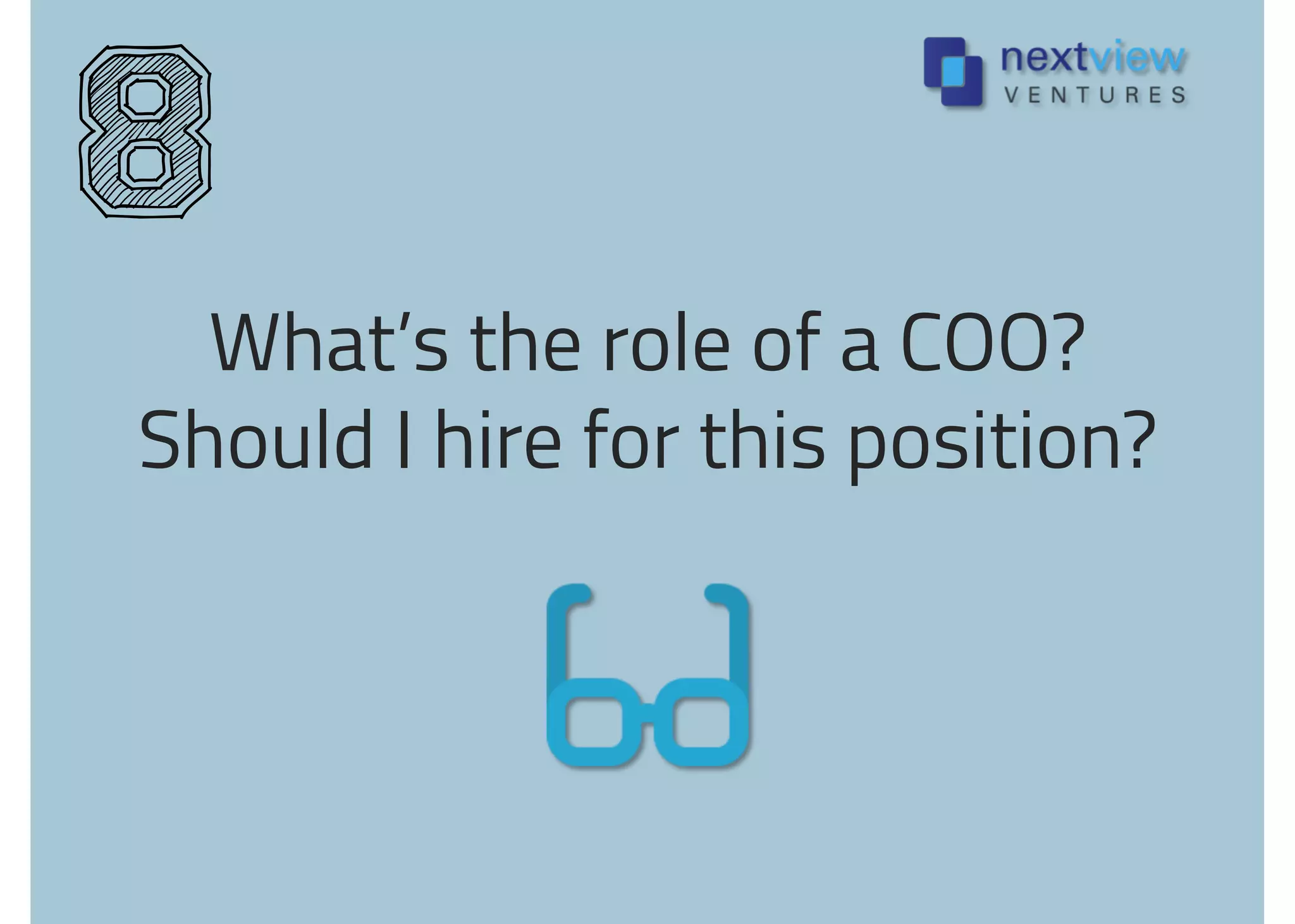 What’s the role of a COO?
Should I hire for this position?
8
 