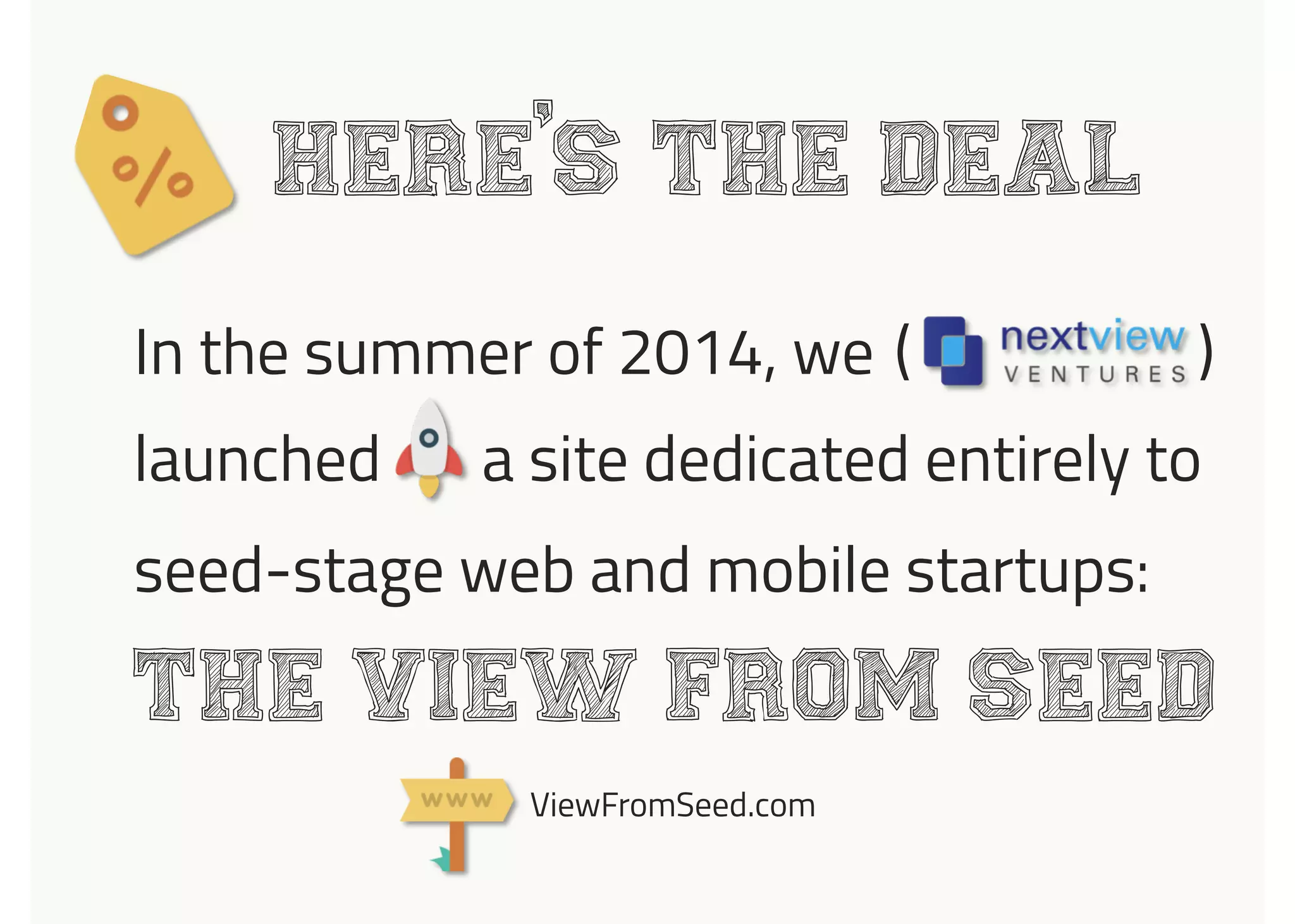 launched a site dedicated entirely to
( )
Here s the deal
In the summer of 2014, we
seed-stage web and mobile startups:
The View from seed
ViewFromSeed.com
,
 