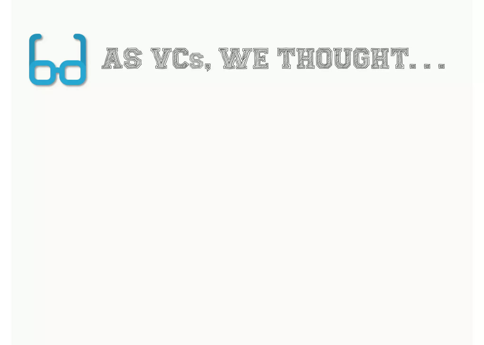 AS VCs, WE THOUGHT. . .
 