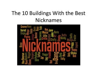 The 10 Buildings With the Best
Nicknames
 