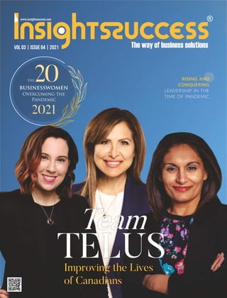 VOL 03 | ISSUE 04 | 2021
Team
TELUS
Improving the Lives
of Canadians
THE20
BUSINESSWOMEN
Overcoming the
Pandemic
2021
RISING AND
CONQUERING
LEADERSHIP IN THE
TIME OF PANDEMIC
 