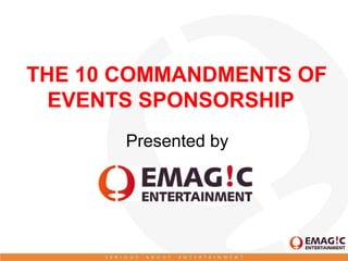 THE 10 COMMANDMENTS OF 
EVENTS SPONSORSHIP 
Presented by 
 