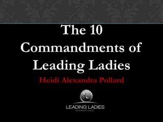 The 10
Commandments of
 Leading Ladies
  Heidi Alexandra Pollard
 
