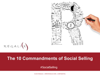 The 10 Commandments of Social Selling 
© 2014 REGALIX | WWW.REGALIX.COM | CONFIDENTIAL 
• Option 0.2 
#SocialSelling 
 