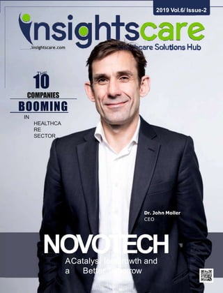 www.insightscare.com
Dr. John Moller
CEO
NOVOTECH
2019 Vol.6/ Issue-2
ACatalyst for Growth and
a Better Tomorrow
1
TH
0
E
COMPANIES
BOOMING
IN
HEALTHCA
RE
SECTOR
 