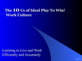 The  10  Cs of Ideal Play To Win!   Work Culture  Learning to Live and Work Efficiently and Accurately 