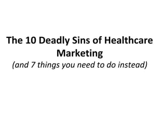 The 10 Deadly Sins of Healthcare Marketing (and 7 things you need to do instead) 