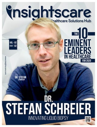 DR.
STEFAN SCHREIERInnovating Liquid Biopsy
10EMINENT
LEADERSIN HEALTHCARE
FOR 2020
Dr. Stefan
Schreier
CEO
THE
www.insightscare.com
VOL - 02
ISSUE - 02
 