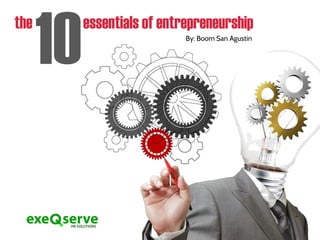 the essentials of entrepreneurship
By: Boom San Agustin
10
 