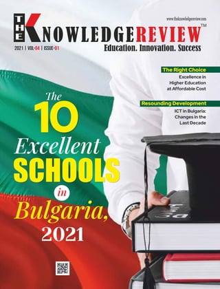 2021 | VOL- | ISSUE-
04 01
e
Excellent
SCHOOLS
Bulgaria,
2021
ICT in Bulgaria:
Changes in the
Last Decade
Excellence in
Higher Education
at Affordable Cost
The Right Choice
in
Resounding Development
 