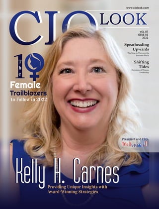 Kelly H. Carnes
Providing Unique Insights with
Award-Winning Strategies
Kelly H. Carnes
Providing Unique Insights with
Award-Winning Strategies
1
Female
Trailblazers
to Follow in 2022
President and CEO
VOL 07
ISSUE 03
2022
T
h
e
 