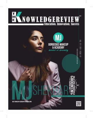 NOWLEDGEREVIEW
Education. Innovation. Success
TM
VOL
-
01
|
2021
|
ISSUE
-
01
GORGEOUS MAKEUP
& ACADEMY
MJ
MJSHEKHAR
FOUNDER & SR. MAKEUP ARTIST
www.
t
heknowledgereview.com
Best Makeup Academy in Bengaluru
 