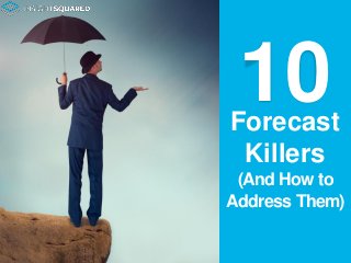 (And How to
Address Them)
10Forecast
Killers
 
