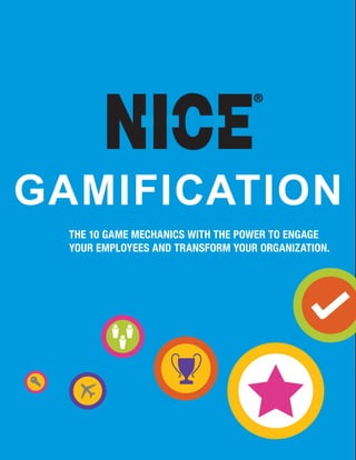 www.nice.com
Gamification
the 10 game mechanics with the power to engage
your employees and transform your organization.
 