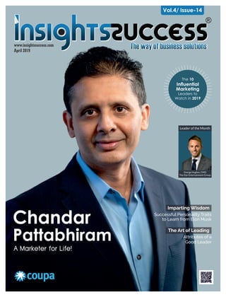 www.insightssuccess.com
April 2019
The 10
Inuential
Marketing
Leaders to
Watch in 2019
Chandar Successful Personality Traits
to Learn from Elon Musk
The Art of Leading
Attributes of a
Good Leader
Pattabhiram
Leader of the Month
George Hughes, CMO
The Star Entertainment Group
Imparting Wisdom
Vol.4/ Issue-14
 