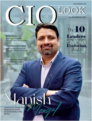At the Glance
Role of Cybersecurity in
the Age of Digital Transforma on
Manish
Leading the Charge and
Shaping the Future
of Connec vity in the
5G Era
Global Business Head
(5G & Network Services)
– Tech Mahindra
10
at the Forefront
of 5G & 6G
Evolution,
2023
The
Leaders
Comprehensive Essen als
Understanding the Aspects of
5G and the Future of Connec vity
VOL 08 I ISSUE 05 I 2023
 
