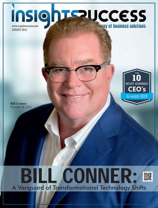 AUGUST 2018
www.insightssuccess.com
Bill Conner
President & CEO
to watch 2018
CEO’s
MOST ADMIRED
1010
THE
BILL CONNER:A Vanguard of Transformational Technology Shifts
 