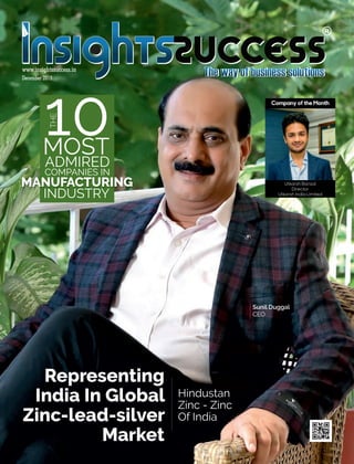 December 2018
www.insightssuccess.in
THE
10MOST
ADMIRED
COMPANIES IN
MANUFACTURING
INDUSTRY
Representing
India In Global
Zinc-lead-silver
Market
Hindustan
Zinc - Zinc
Of India
Sunil Duggal
CEO
Company of the Month
Utkarsh Bansal
Director
Utkarsh India Limited
 
