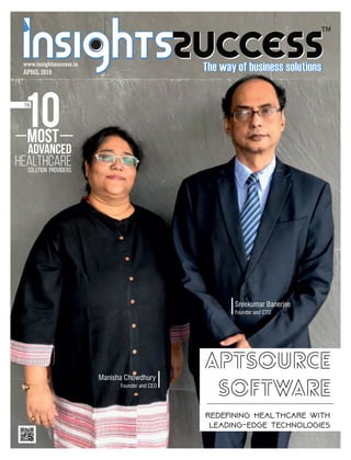 ™
APRIL 2018
www.insightssuccess.in
Aptsource
Software
Manisha Chowdhury
Founder and CEO
Sreekumar Banerjee
Founder and CTO
HEALTHCARE
MOST
ADVANCED
SOLUTION PROVIDERS
10
The
 