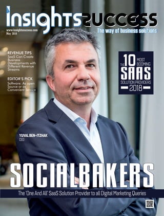 SocialbakersSocialbakersSocialbakers
YUVALBEN-ITZHAK
CEO
The'OneAndAll'SaaS Solution Providerto allDigitalMarketing Queries
10THE
MOST
BOOMING
SOLUTION PROVIDERS
2018
SAAS
www.insightssuccess.com
May 2018
EDITOR’S PICK
Software: As open
Source or as
Convenient Service
REVENUE TIPS
SaaS Can Create
Business
Developments with
Different Revenue
Streams
 