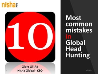 Most
common
mistakes
in
Global
Head
Hunting
4/4/20171
Giora Gil-Ad
Nisha Global - CEO
 