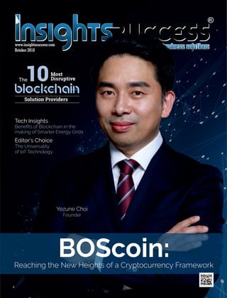 BOScoin:Reaching the New Heights of a Cryptocurrency Framework
Tech Insights
Beneﬁts of Blockchain in the
making of Smarter Energy Grids
Editor's Choice
The Universality
of IoT Technology
Yezune Choi
Founder
October 2018
www.insightssuccess.com
 