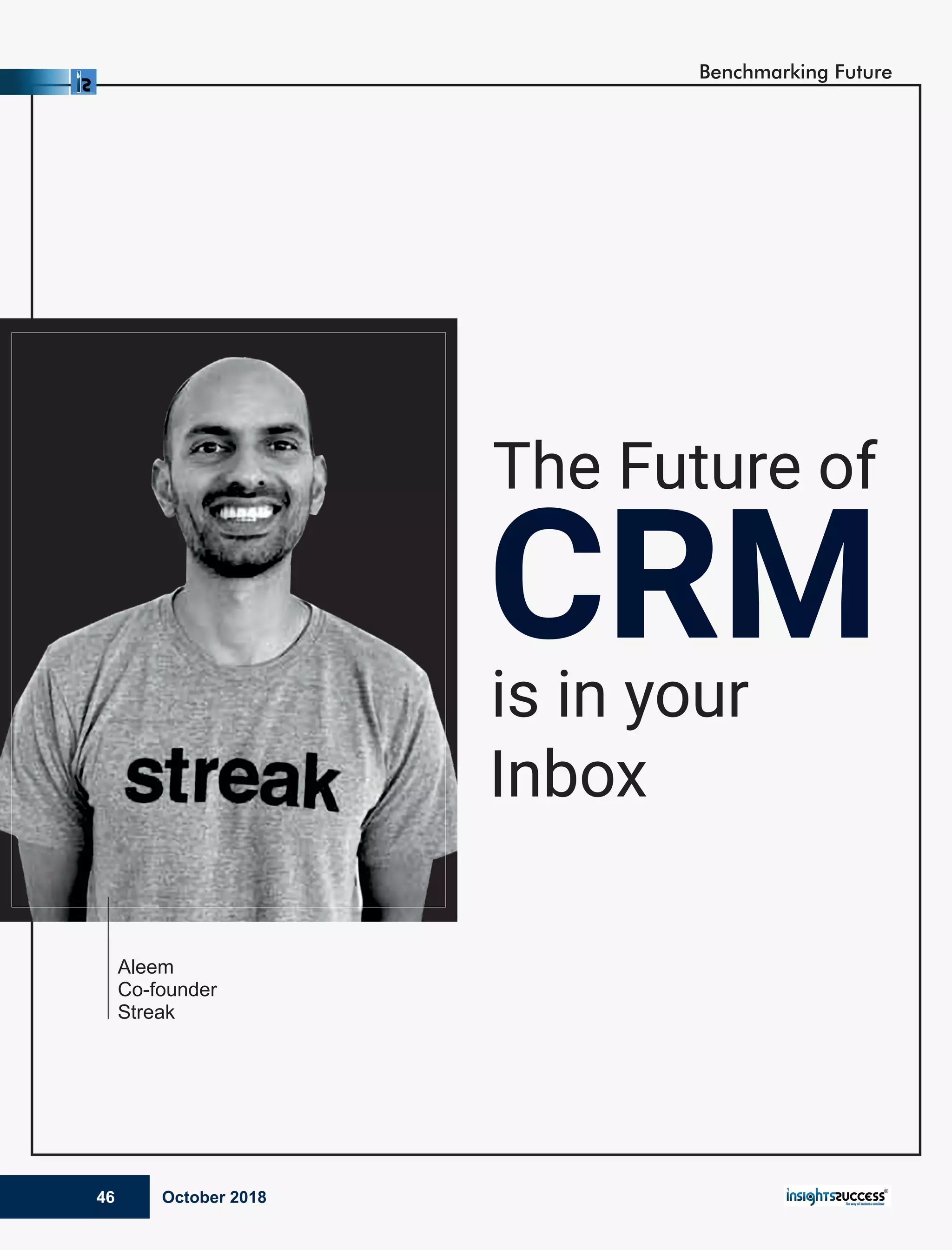 The Future of
CRMis in your
Inbox
Aleem
Co-founder
Streak
October 201846
Benchmarking Future
 