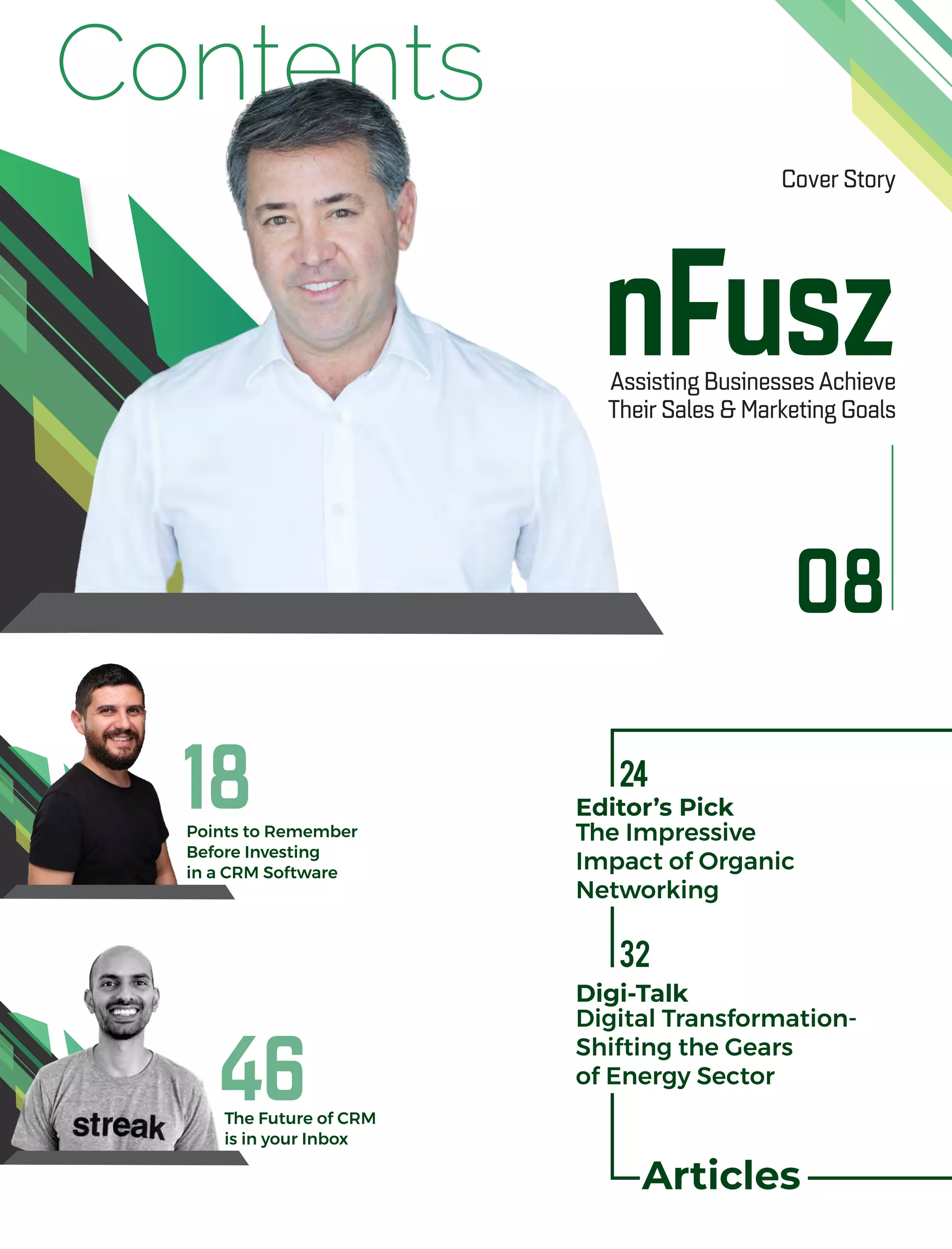 Contents
nFuszAssisting Businesses Achieve
Their Sales & Marketing Goals
08
Points to Remember
Before Investing
in a CRM Software
The Future of CRM
is in your Inbox
Articles
Editor’s Pick
The Impressive
Impact of Organic
Networking
Digi-Talk
Digital Transformation-
Shifting the Gears
of Energy Sector
18
46
24
32
Cover Story
 