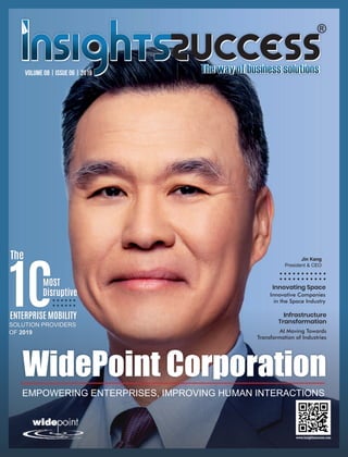 ENTERPRISE MOBILITY
SOLUTION PROVIDERS
OF 2019
Disruptive
MOST
The
WidePoint Corporation
EMPOWERING ENTERPRISES, IMPROVING HUMAN INTERACTIONS
Jin Kang
President & CEO
Volume 08 | Issue 06 | 2019
Infrastructure
Transformation
AI Moving Towards
Transformation of Industries
Innovating Space
Innovative Companies
in the Space Industry
 