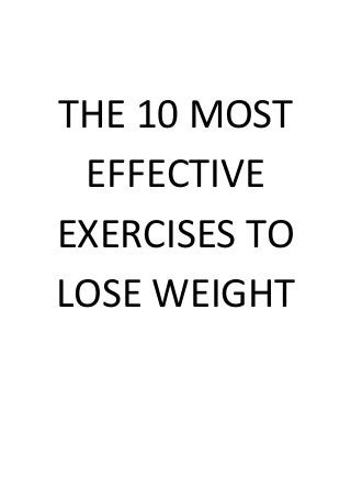 THE 10 MOST
EFFECTIVE
EXERCISES TO
LOSE WEIGHT
 