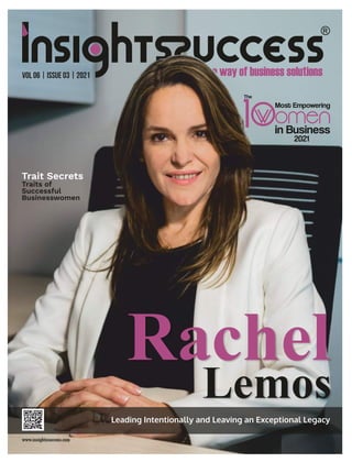 1 Most Empowering
The
W
in Business
2021
oOmen
Trait Secrets
Traits of
Successful
Businesswomen
Rachel
Lemos
Leading Intentionally and Leaving an Exceptional Legacy
VOL 06 | ISSUE 03 | 2021
 