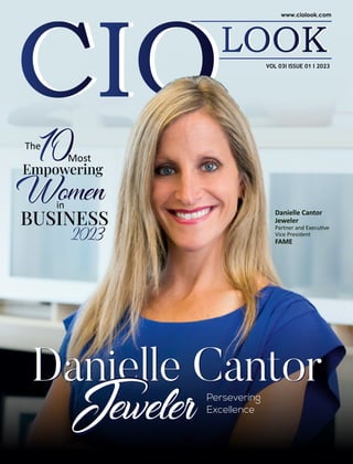 VOL 03I ISSUE 01 I 2023
Danielle Cantor
Danielle Cantor
The
Most
in
Empowering
2023
Women
BUSINESS
10
JewelerPersevering
Excellence
Danielle Cantor
Jeweler
Partner and Execu ve
Vice President
FAME
Jeweler
 